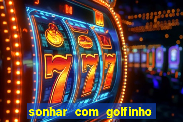 sonhar com golfinho jogo do bicho